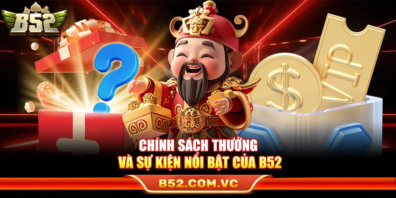 Chính sách thưởng và sự kiện nổi bật của B52Club