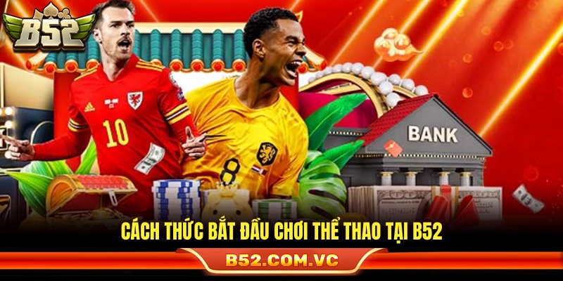 Quy trình tham gia đặt cược thể thao B52